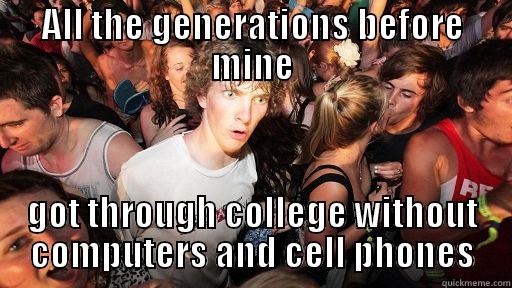 ALL THE GENERATIONS BEFORE MINE GOT THROUGH COLLEGE WITHOUT COMPUTERS AND CELL PHONES Sudden Clarity Clarence