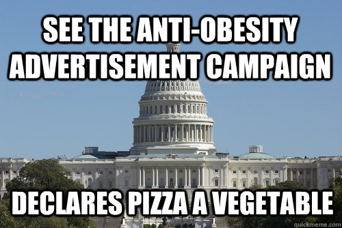 see the anti-obesity  advertisement campaign declares pizza a vegetable  Scumbag Congress