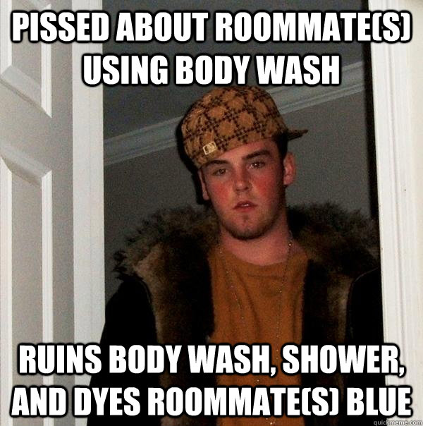 Pissed about roommate(s) using body wash ruins body wash, shower, and dyes roommate(s) blue  Scumbag Steve