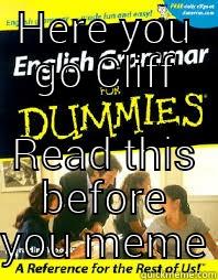 cliff can't r3ad - HERE YOU GO CLIFF READ THIS BEFORE YOU MEME Misc