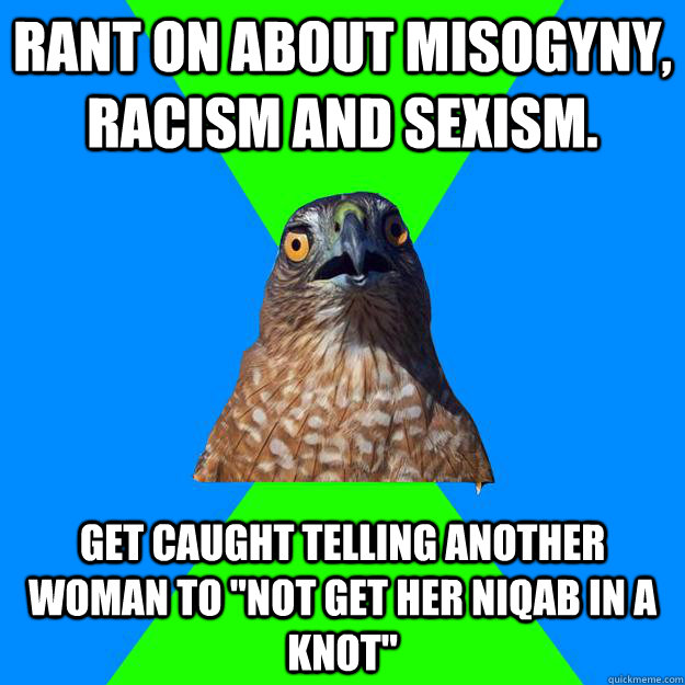 Rant on about misogyny, racism and sexism. get caught telling another woman to 