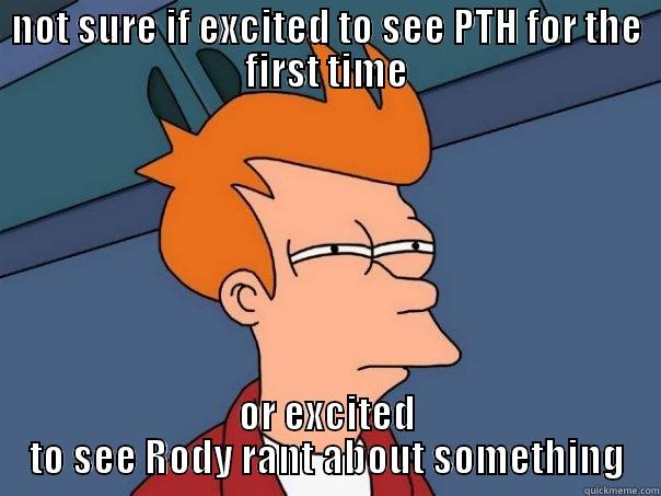 NOT SURE IF EXCITED TO SEE PTH FOR THE FIRST TIME OR EXCITED TO SEE RODY RANT ABOUT SOMETHING Futurama Fry