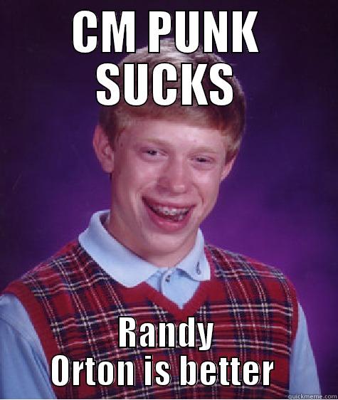 CM PUNK SUCKS - CM PUNK SUCKS RANDY ORTON IS BETTER  Bad Luck Brian