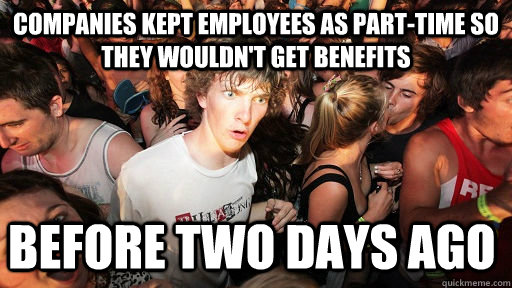 Companies kept employees as part-time so they wouldn't get benefits before two days ago - Companies kept employees as part-time so they wouldn't get benefits before two days ago  Sudden Clarity Clarence