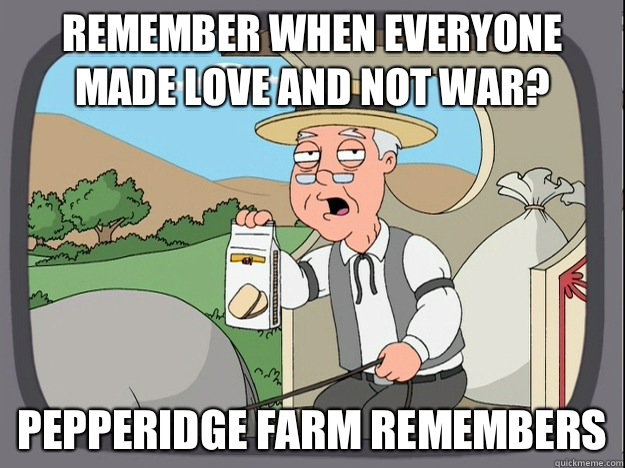 Remember when everyone made love and not war? Pepperidge farm remembers  Pepperidge Farm Remembers