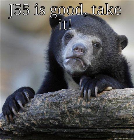 J55 IS GOOD, TAKE IT!  Confession Bear