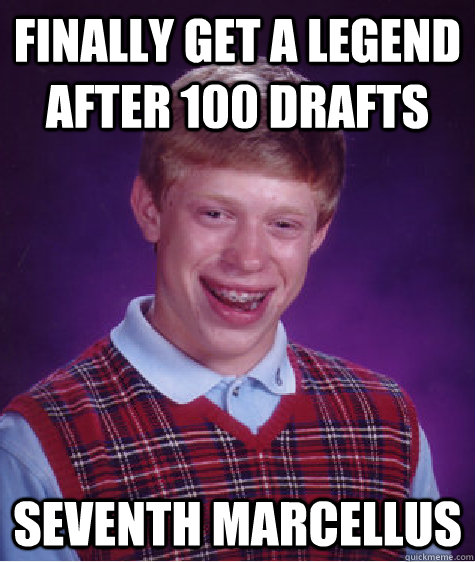 Finally get a legend after 100 drafts seventh marcellus  Bad Luck Brian