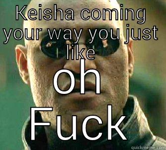 Keisha No fuck - KEISHA COMING YOUR WAY YOU JUST LIKE OH FUCK Matrix Morpheus