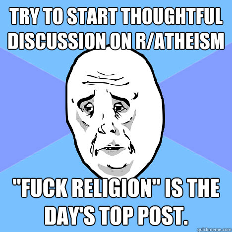 Try to start thoughtful discussion on r/atheism 