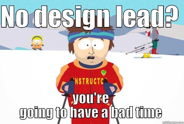 No lead? - NO DESIGN LEAD?  YOU'RE GOING TO HAVE A BAD TIME Super Cool Ski Instructor