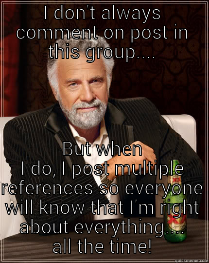 why yes I am a super sonographer - I DON'T ALWAYS COMMENT ON POST IN THIS GROUP.... BUT WHEN I DO, I POST MULTIPLE REFERENCES SO EVERYONE WILL KNOW THAT I'M RIGHT ABOUT EVERYTHING.... ALL THE TIME! The Most Interesting Man In The World