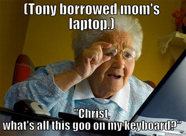 (TONY BORROWED MOM'S LAPTOP.) 