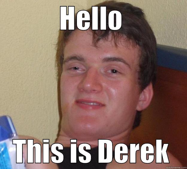 HELLO THIS IS DEREK 10 Guy