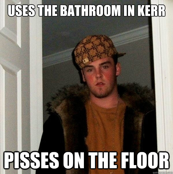 Uses the bathroom in Kerr Pisses on the floor  