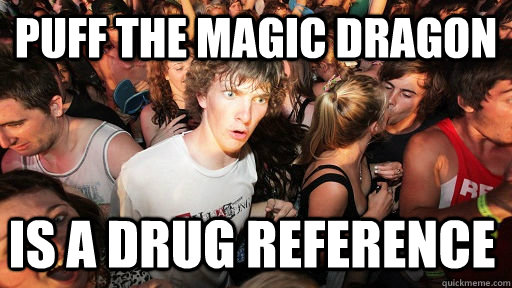 Puff the magic dragon is a drug reference - Puff the magic dragon is a drug reference  Sudden Clarity Clarence