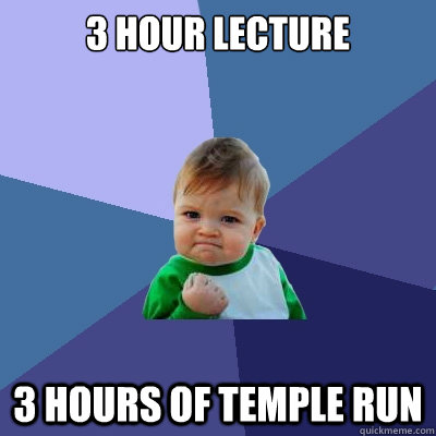 3 hour lecture 3 hours of temple run  Success Kid