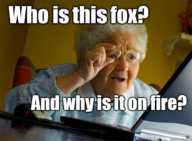 Who is this fox?  And why is it on fire?  - Who is this fox?  And why is it on fire?   Grandma finds the Internet