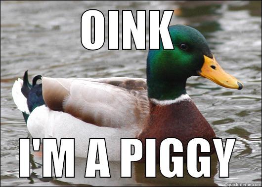 OINK I'M A PIGGY Actual Advice Mallard