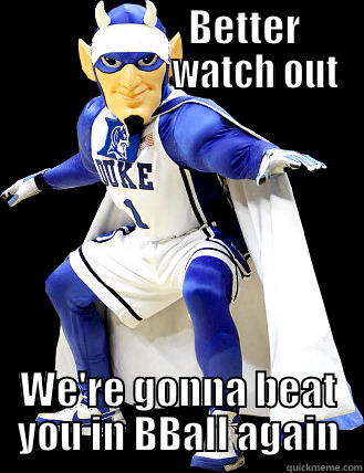 duke mascot -                         BETTER                             WATCH OUT WE'RE GONNA BEAT YOU IN BBALL AGAIN Misc