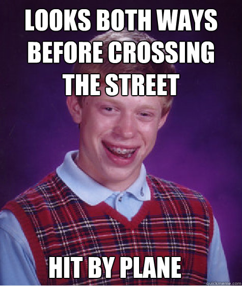 looks both ways before crossing the street hit by plane  Bad Luck Brian