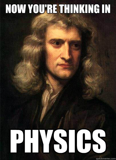 Now you're thinking in Physics - Now you're thinking in Physics  Sir Isaac Newton