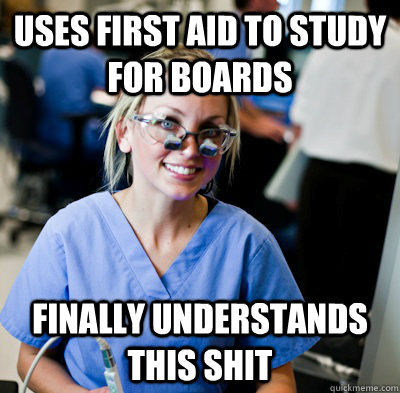 Uses First Aid to study for boards Finally understands this shit  overworked dental student