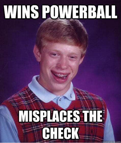 Wins Powerball misplaces the check  Bad Luck Brian