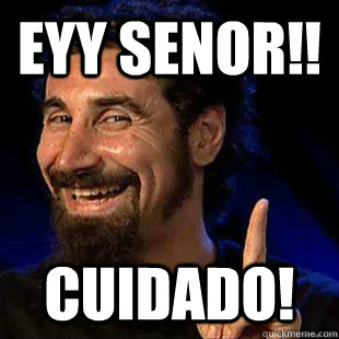 eyy senor!!  cuidado! - eyy senor!!  cuidado!  soad