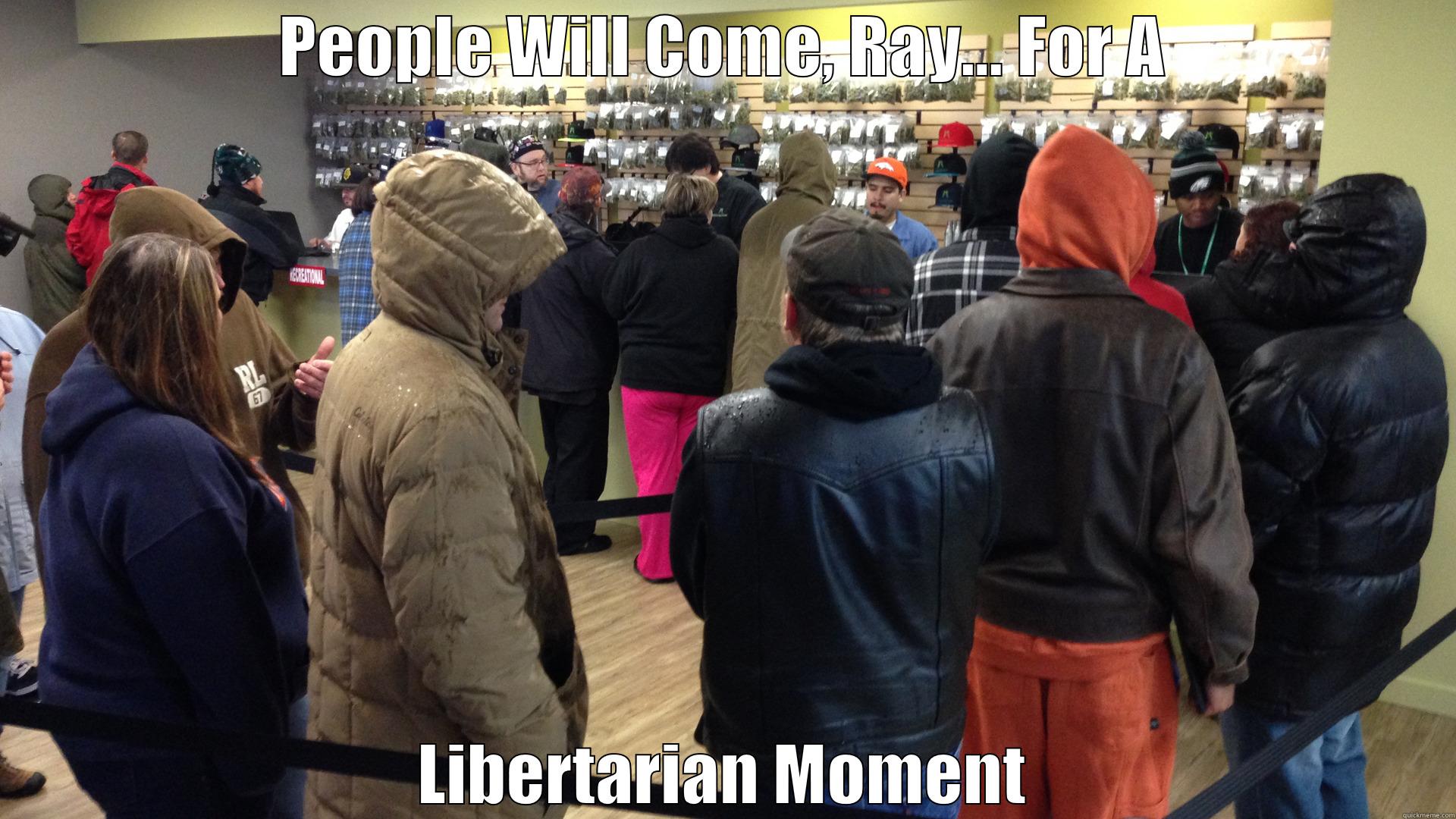 PEOPLE WILL COME, RAY... FOR A LIBERTARIAN MOMENT Misc