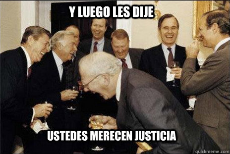 Y luego les dije  ustedes merecen justicia  laughing politicians