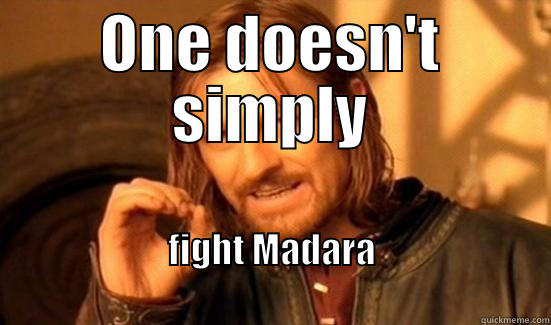 MAdara uchiha - ONE DOESN'T SIMPLY FIGHT MADARA                                                              Boromir