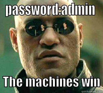 PASSWORD:ADMIN   THE MACHINES WIN Matrix Morpheus