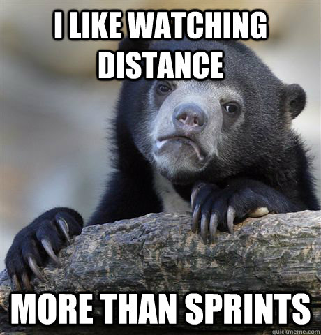 I like watching distance more than sprints  Confession Bear