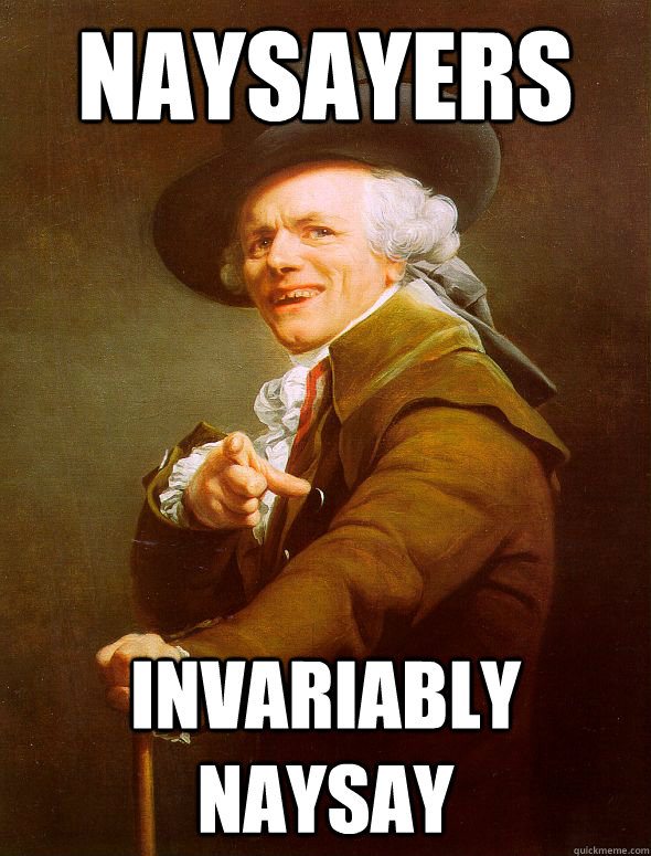 NAYSAYERS invariably naysay - NAYSAYERS invariably naysay  Joseph Ducreux