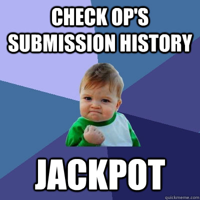 Check OP's submission history Jackpot - Check OP's submission history Jackpot  Success Kid