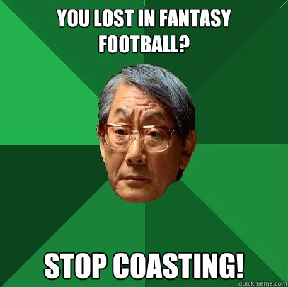 You lost in Fantasy
football? Stop Coasting!  High Expectations Asian Father