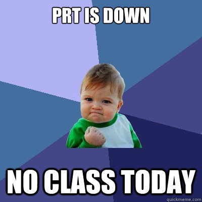 PRT is down No class today  Success Kid