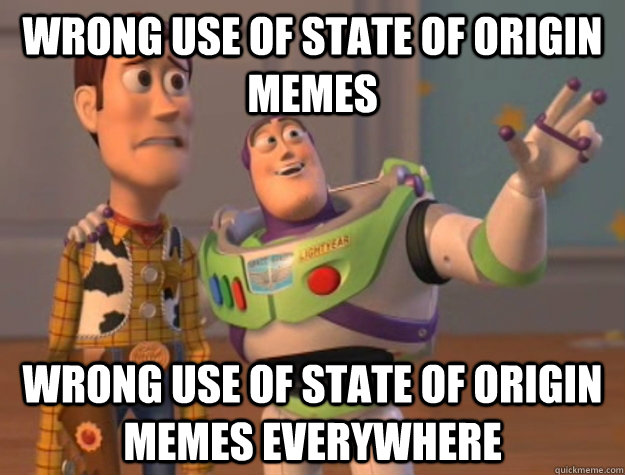 wrong use of state of origin memes wrong use of state of origin memes everywhere - wrong use of state of origin memes wrong use of state of origin memes everywhere  Buzz Lightyear