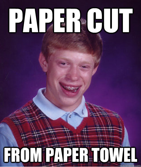 Paper cut from paper towel   Bad Luck Brian