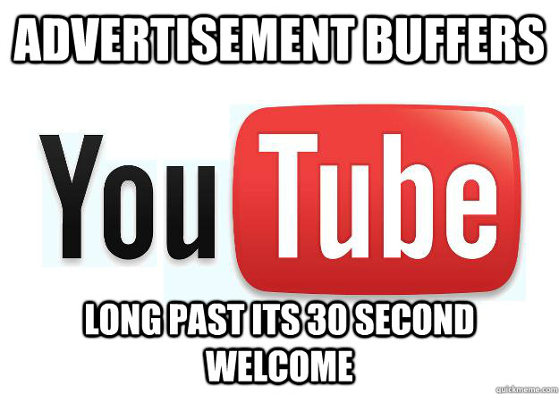 Advertisement Buffers Long past its 30 second welcome  Scumbag Youtube