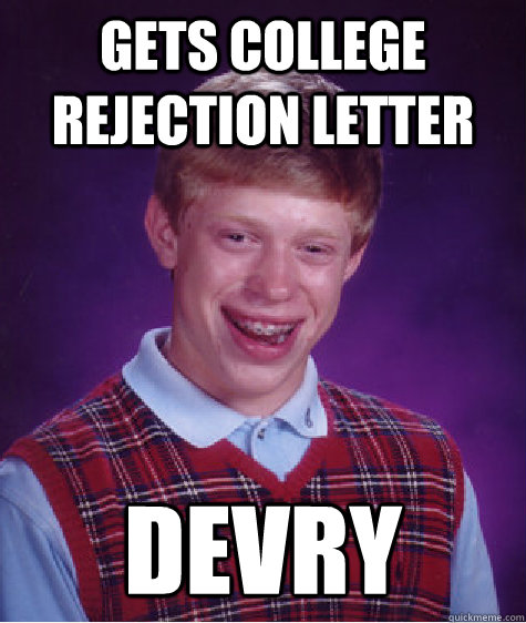 Gets college rejection letter devry - Gets college rejection letter devry  Bad Luck Brian