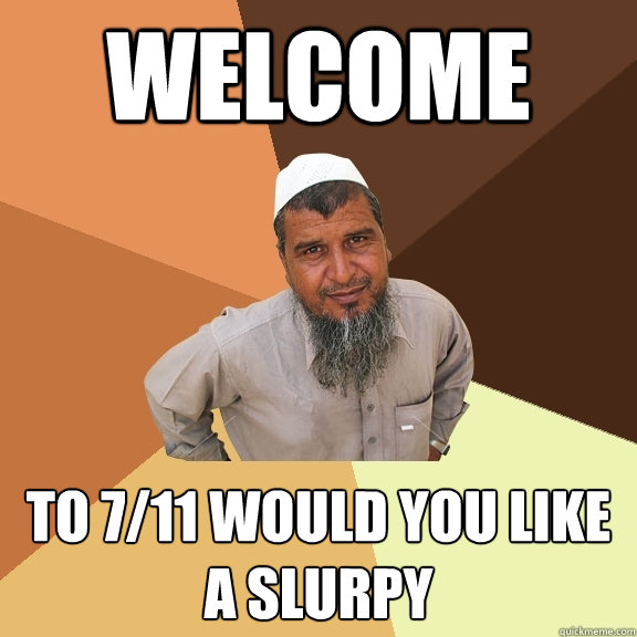 WELCOME To 7/11 would you like a slurpy - WELCOME To 7/11 would you like a slurpy  Ordinary Muslim Man