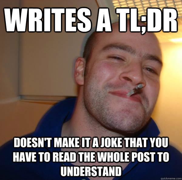 writes a tl;dr doesn't make it a joke that you have to read the whole post to understand - writes a tl;dr doesn't make it a joke that you have to read the whole post to understand  Misc