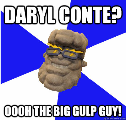 daryl conte? Oooh the big gulp guy! - daryl conte? Oooh the big gulp guy!  UNEmes