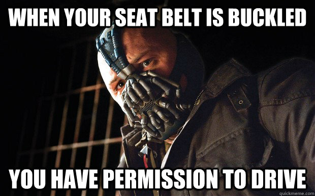 When your seat belt is buckled You have permission to drive - When your seat belt is buckled You have permission to drive  Bane D3