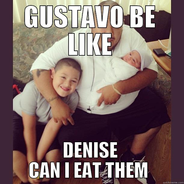 FAT BOYS BE LIKE  - GUSTAVO BE LIKE DENISE CAN I EAT THEM  Misc