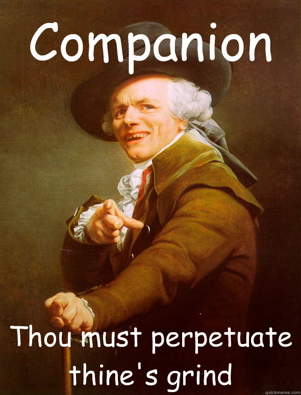 Companion Thou must perpetuate thine's grind  Joseph Ducreux