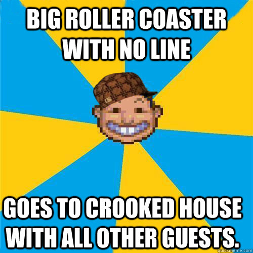 Big Roller Coaster with no line Goes to Crooked House with all other guests.  Scumbag Rollercoaster Tycoon Guest