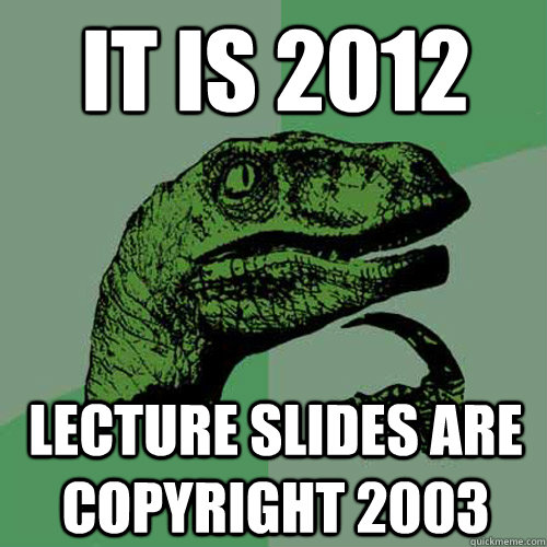 It is 2012 Lecture slides are copyright 2003  Philosoraptor