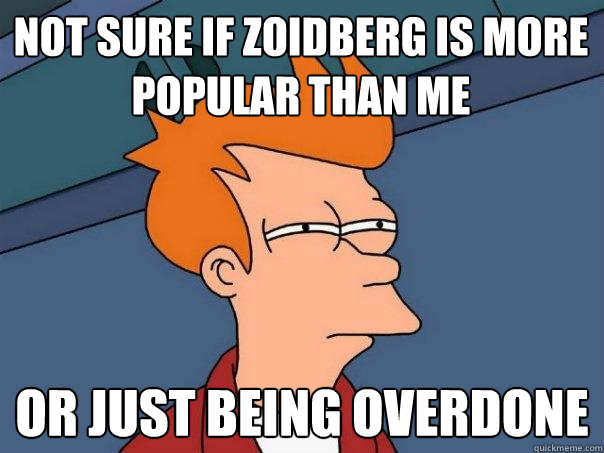 Not sure if Zoidberg is more popular than me Or just being overdone  Futurama Fry